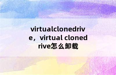 virtualclonedrive，virtual clonedrive怎么卸载